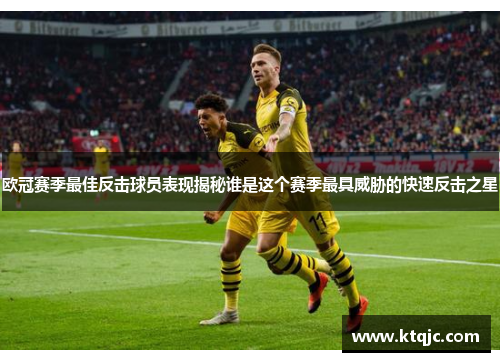 欧冠赛季最佳反击球员表现揭秘谁是这个赛季最具威胁的快速反击之星